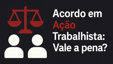 Acordo em A&ccedil;&atilde;o Trabalhista: Vale a pena?