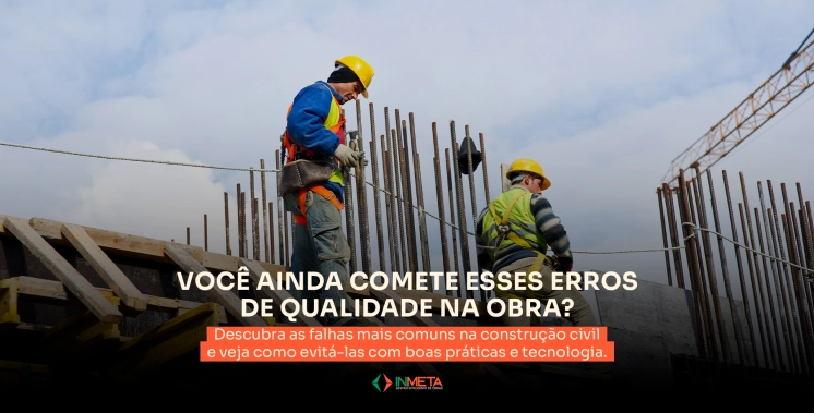 Qualidade na construção civil: erros comuns e como evitá-los
