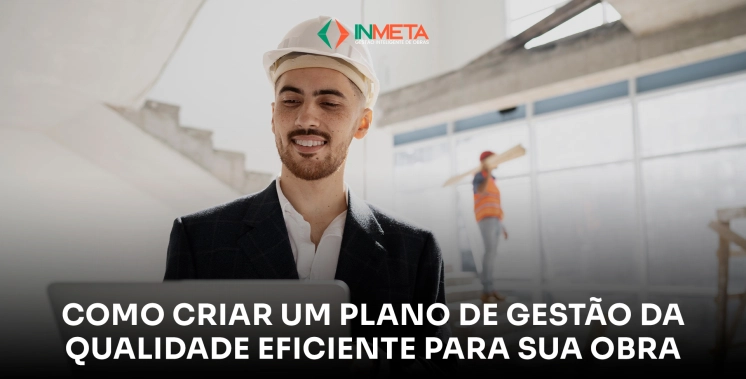 Como criar um plano de gestão da qualidade eficiente para sua obra