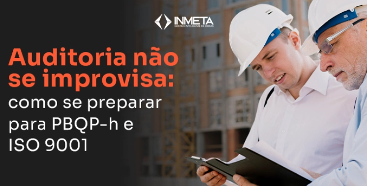 Auditoria n&atilde;o se improvisa: como se preparar para PBQP-h e ISO 9001