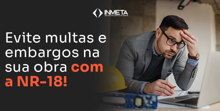 NR-18 na pr&aacute;tica: como evitar multas e embargo de obra