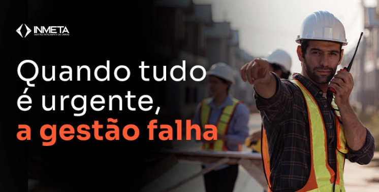 Como a cultura da urg&ecirc;ncia prejudica a gest&atilde;o de projetos na constru&ccedil;&atilde;o civil