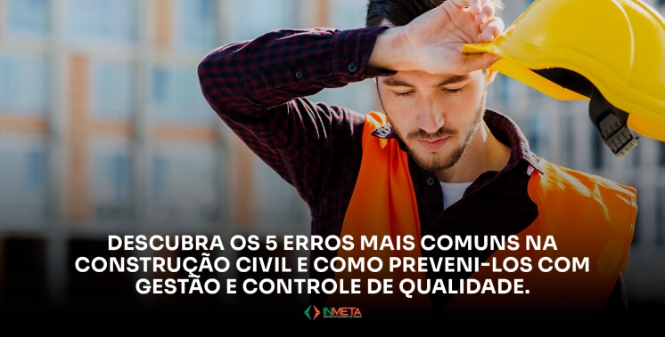 5 erros comuns que comprometem a qualidade na construção civil