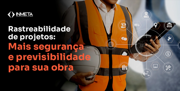 Rastreabilidade de projetos: segurança e previsibilidade para sua construtora