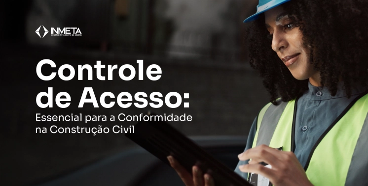 Por que o Controle de Acesso é essencial para a conformidade na construção civil?
