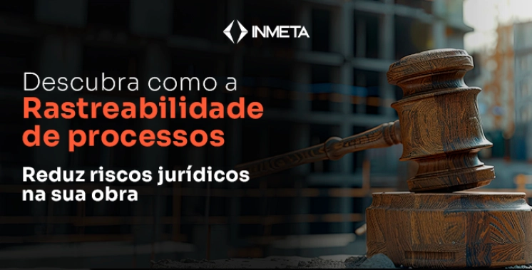 Como reduzir riscos jur&iacute;dicos em obras com rastreabilidade de processos