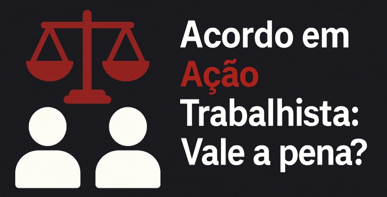 Acordo em A&ccedil;&atilde;o Trabalhista: Vale a pena?